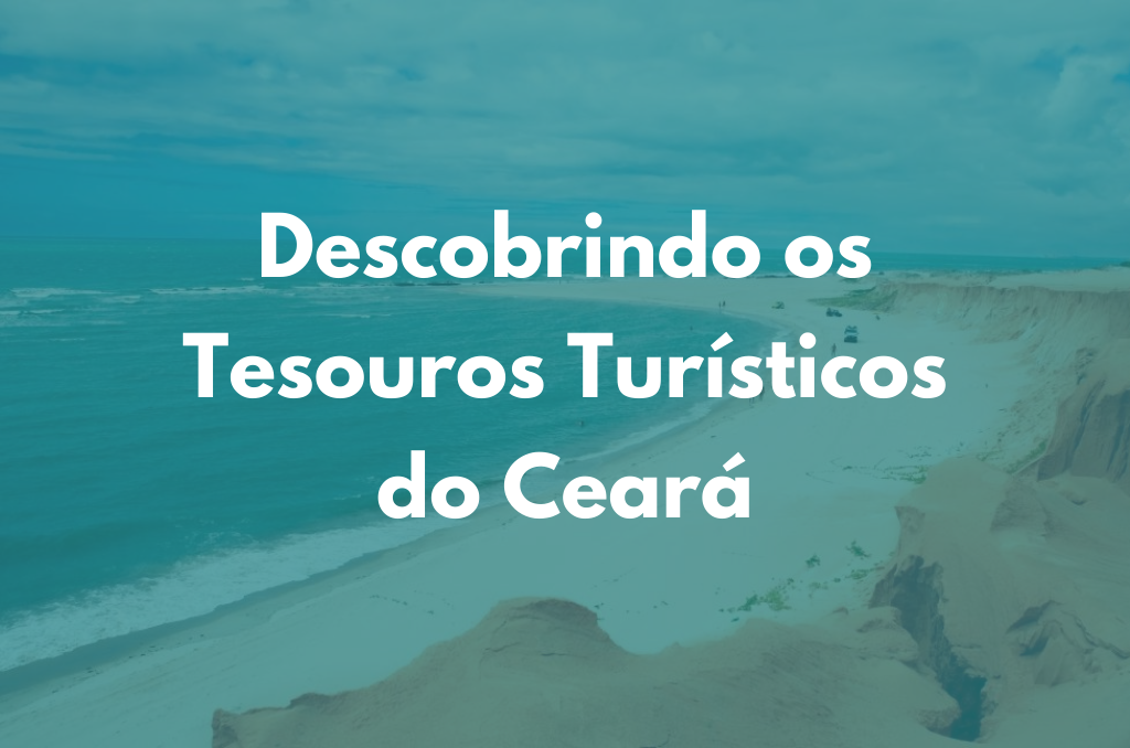 Descobrindo os Tesouros Turísticos do Ceará: Uma Viagem Inesquecível