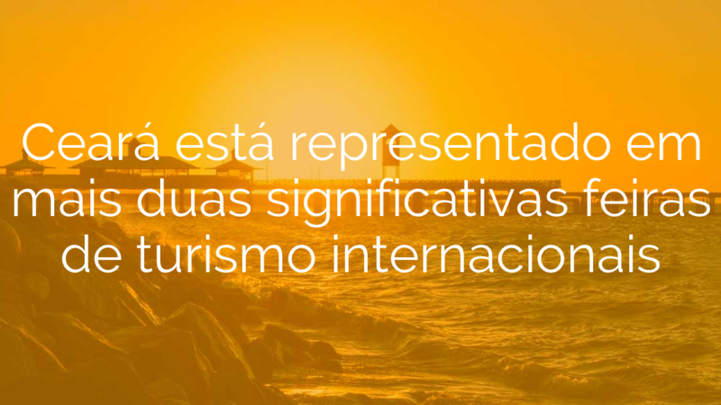 Ceará está representado em mais duas significativas feiras de turismo internacionais