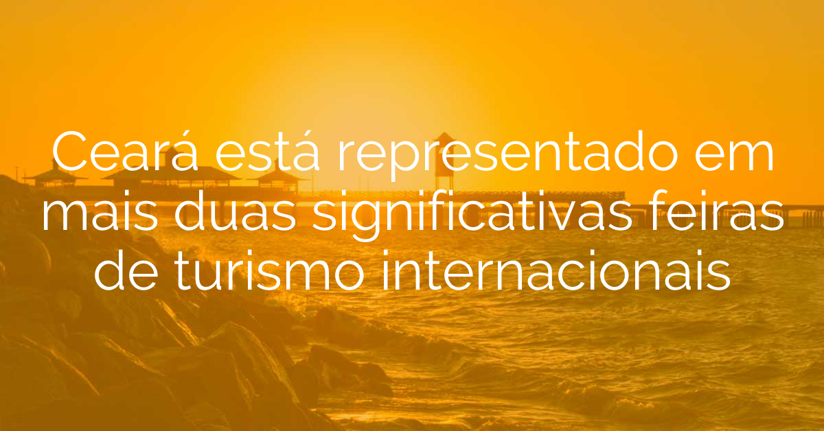 Ceará está representado em mais duas significativas feiras de turismo internacionais